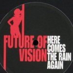 Here Comes The Rain Again - FUTURE OF VISION