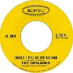 (Would I Still Be) Her Big Man - The Brigands